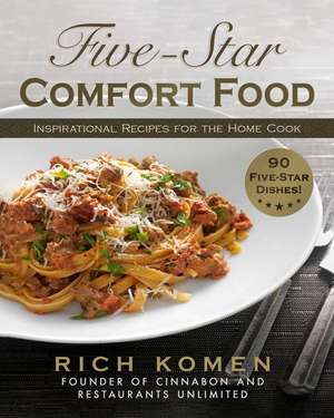 Five-Star Comfort Food: Inspirational Recipes for the Home Cook de Rich Komen