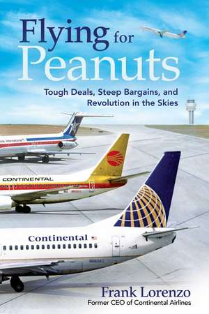 Flying for Peanuts: How We Revolutionized the Airline Business de Frank Lorenzo