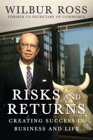 Risks and Returns: Creating Success in Business and Life de Wilbur Ross