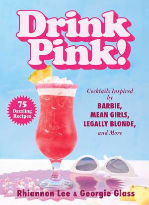 Drink Pink!: Cocktails Inspired by Barbie, Mean Girls, Legally Blonde, and More—75 Girl Power Recipes de Rhiannon Lee