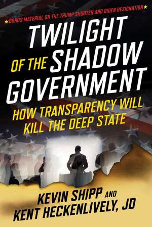 Twilight of the Shadow Government: How Transparency Will Kill the Deep State de Kevin Shipp