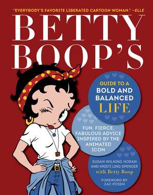 Betty Boop's Guide to a Bold and Balanced Life: Fun, Fierce, Fabulous Advice Inspired by the Animated Icon de Susan Wilking Horan