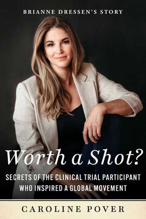 Worth a Shot?: Secrets of the Clinical Trial Participant Who Inspired a Global Movement—Brianne Dressen's Story de Caroline Pover