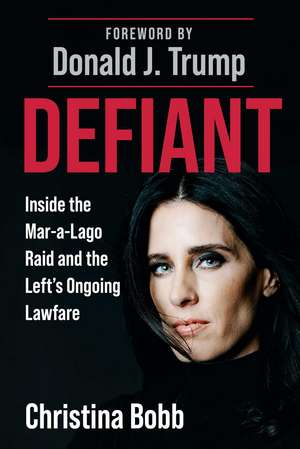 Defiant: Inside the Mar-a-Lago Raid and the Left's Ongoing Lawfare de Christina Bobb