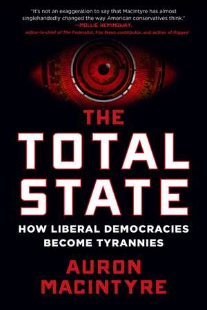 The Total State: How Liberal Democracies Become Tyrannies de Auron MacIntyre