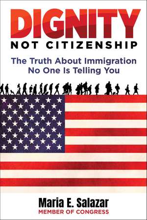 Dignity Not Citizenship: The Truth About Immigration No One Is Telling You de Maria Elvira Salazar