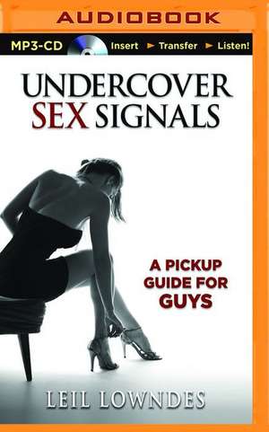 Undercover Sex Signals: A Pickup Guide for Guys de Leil Lowndes