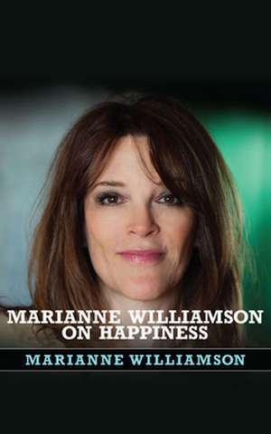 Marianne Williamson on Happiness de Marianne Williamson