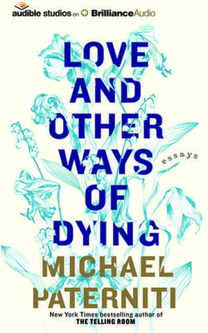 Love and Other Ways of Dying: Essays de Michael Paterniti