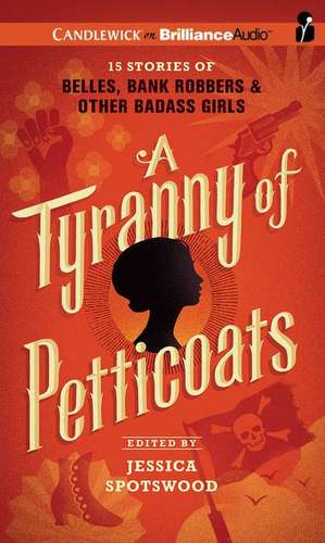 A Tyranny of Petticoats: 15 Stories of Belles, Bank Robbers & Other Badass Girls de Jessica Spotswood (Editor)