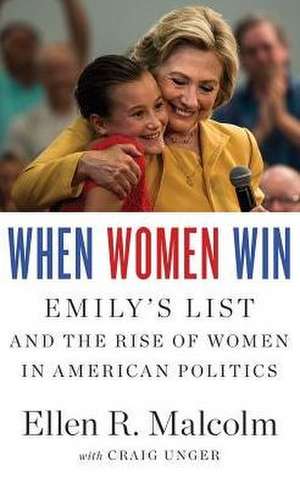 When Women Win: Emily S List and the Rise of Women in American Politics de Ellen Malcolm