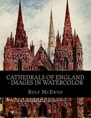 Cathedrals of England - Images in Watercolor de Rolf McEwen