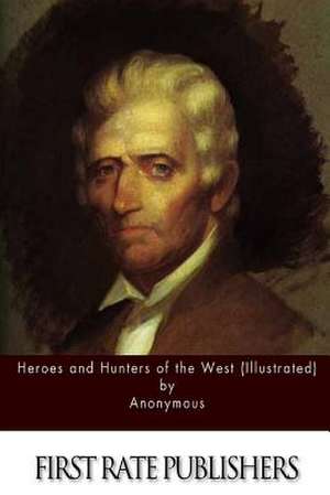 Heroes and Hunters of the West (Illustrated) de Anonymous