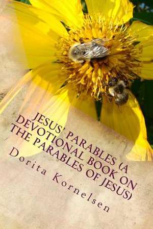 Jesus' Parables (a Devotional Book on the Parables of Jesus) de Dorita Lynn Kornelsen