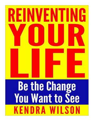 Reinventing Your Life de Kendra Wilson