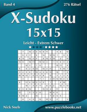 X-Sudoku 15x15 - Leicht Bis Extrem Schwer - Band 4 - 276 Ratsel de Nick Snels