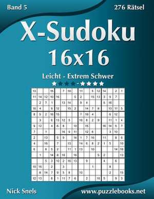 X-Sudoku 16x16 - Leicht Bis Extrem Schwer - Band 5 - 276 Ratsel de Nick Snels