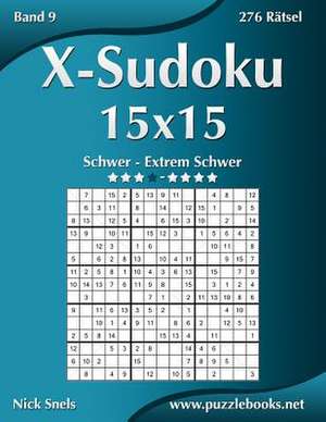 X-Sudoku 15x15 - Schwer Bis Extrem Schwer - Band 9 - 276 Ratsel de Nick Snels