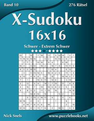 X-Sudoku 16x16 - Schwer Bis Extrem Schwer - Band 10 - 276 Ratsel de Nick Snels