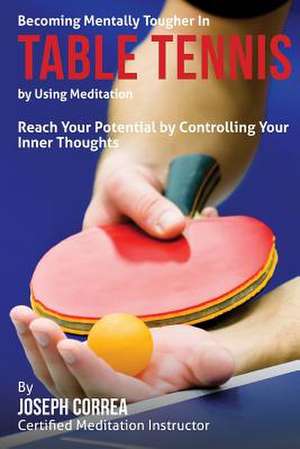 Becoming Mentally Tougher in Table Tennis by Using Meditation de Correa (Certified Meditation Instructor)