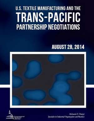 U.S. Textile Manufacturing and the Trans-Pacific Partnership Negotiations de Michaela D. Platzer