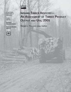 Indiana Timber Industry-An Assessment of Timber Product Output and Use, 2005 de United States Department of Agriculture