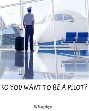 So You Want to Be a Pilot? de Tracy Bryan