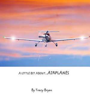 A Little Bit About...Airplanes de Tracy Bryan