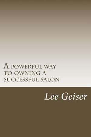 A Powerful Way to Owning a Successful Salon de Dr Lee Geiser