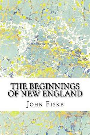 The Beginnings of New England de John Fiske