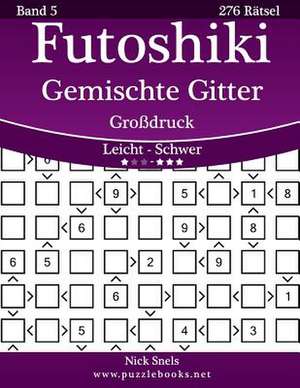 Futoshiki Gemischte Gitter Grodruck - Leicht Bis Schwer - Band 5 - 276 Ratsel de Nick Snels