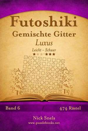 Futoshiki Gemischte Gitter Luxus - Leicht Bis Schwer - Band 6 - 474 Ratsel de Nick Snels