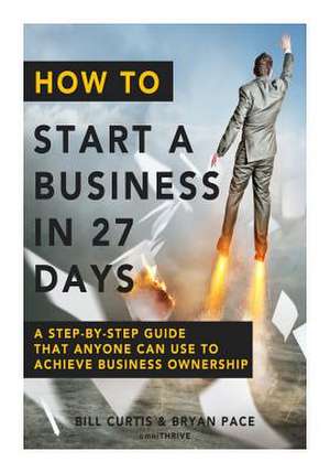 How to Start a Business in 27 Days de Bill Curtis