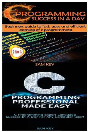 C Programming Success in a Day & C Programming Professional Made Easy de Sam Key