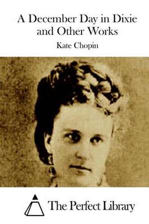 A December Day in Dixie and Other Works de Kate Chopin