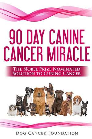 The 90 Day Canine Cancer Miracle: The 3 Easy Steps to Treating Cancer Inspired by 5 Time Nobel Peace Prize Nominee de Diana Gordon