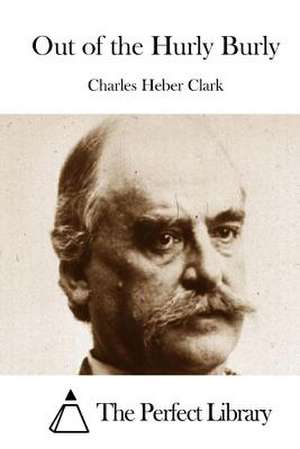 Out of the Hurly Burly de Charles Heber Clark