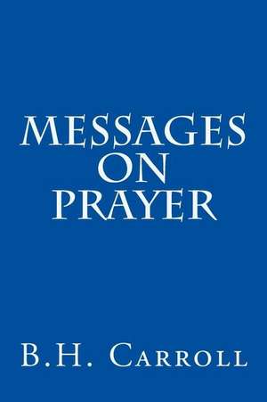 Messages on Prayer de B. H. Carroll