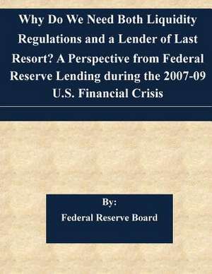 Why Do We Need Both Liquidity Regulations and a Lender of Last Resort? a Perspective from Federal Reserve Lending During the 2007-09 U.S. Financial Cr de Federal Reserve Board