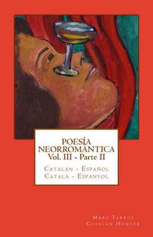 Poesia Neorromantica Vol III - Parte II. Catalan - Espanol / Catala - Espanyol de Marc Tarrus