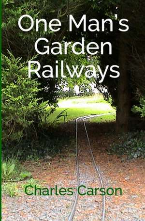 One Man's Garden Railways de Charles Carson