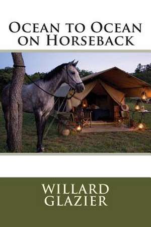 Ocean to Ocean on Horseback de MR Willard Glazier