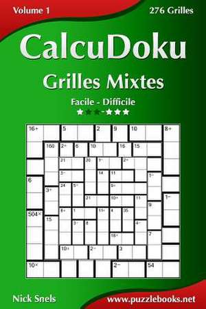 Calcudoku Grilles Mixtes - Facile a Difficile - Volume 1 - 276 Grilles de Nick Snels