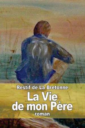 La Vie de Mon Pere de Restif De La Bretonne