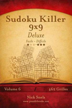 Sudoku Killer 9x9 Deluxe - Facile a Difficile - Volume 6 - 462 Grilles de Nick Snels