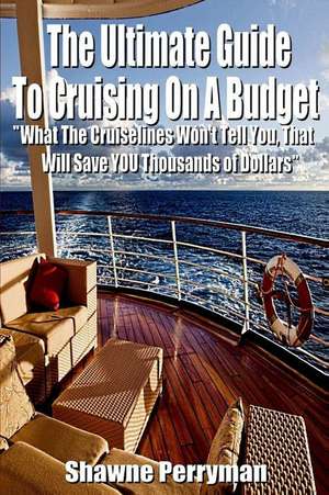 The Ultimate Guide to Cruising on a Budget de Miss Shawne Perryman