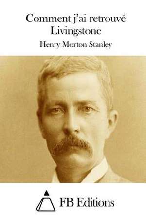 Comment J'Ai Retrouve Livingstone de Stanley, Henry Morton