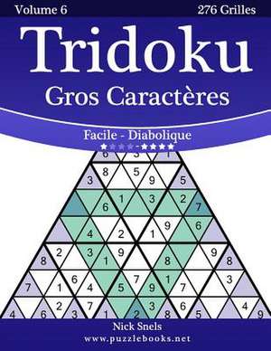 Tridoku Gros Caracteres - Facile a Diabolique - Volume 6 - 276 Grilles de Nick Snels