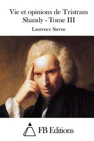 Vie Et Opinions de Tristram Shandy - Tome III de Laurence Sterne