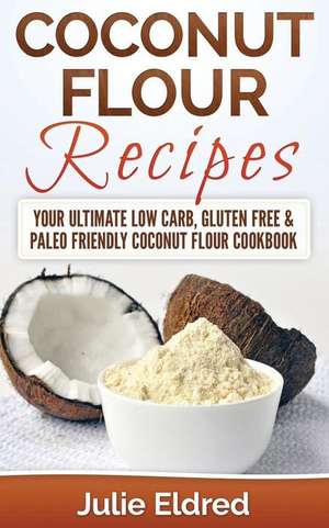 Coconut Flour Recipes de Julie Eldred